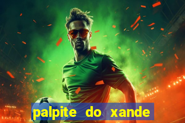 palpite do xande de hoje