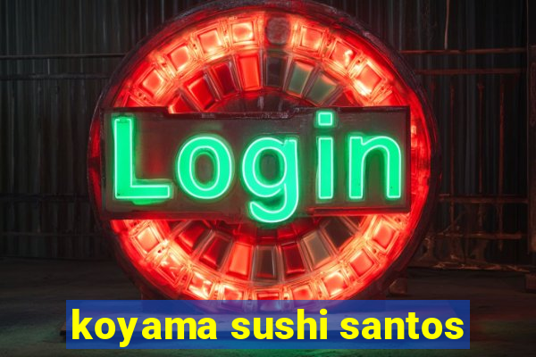 koyama sushi santos