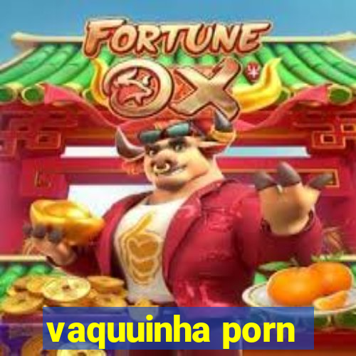 vaquuinha porn