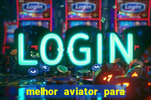 melhor aviator para ganhar dinheiro