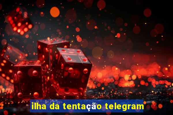 ilha da tentação telegram