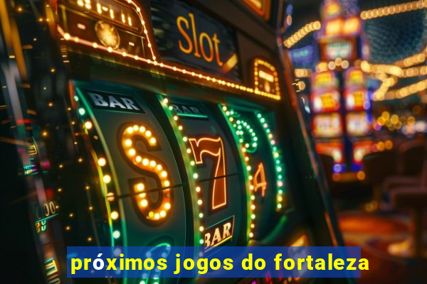 próximos jogos do fortaleza