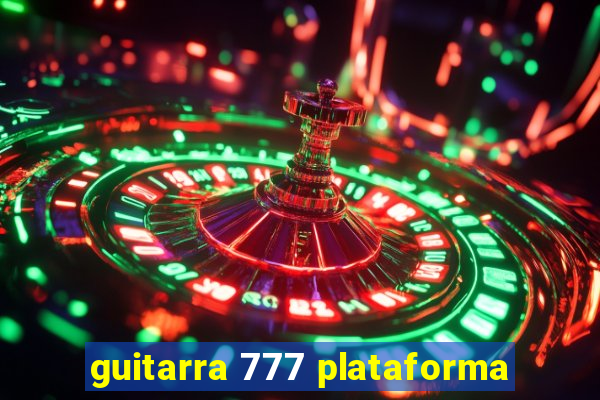 guitarra 777 plataforma