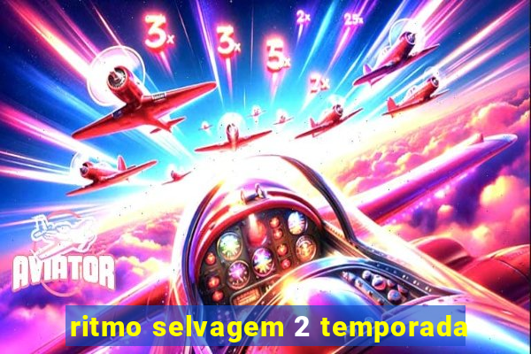 ritmo selvagem 2 temporada