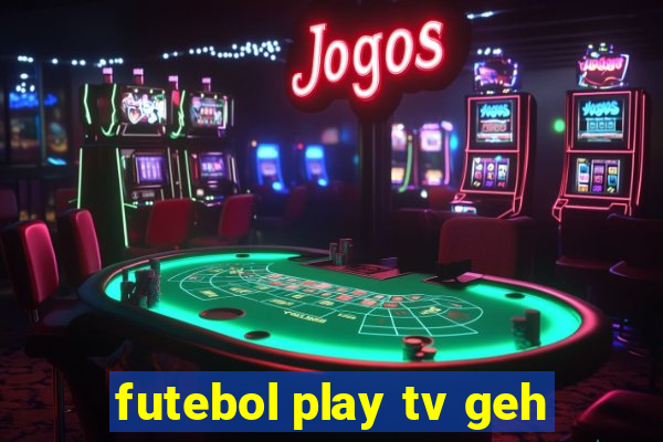 futebol play tv geh