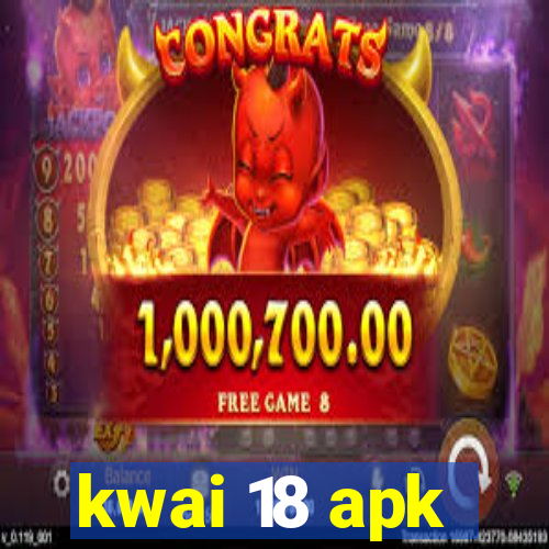 kwai 18 apk