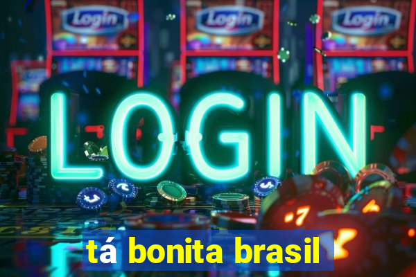 tá bonita brasil