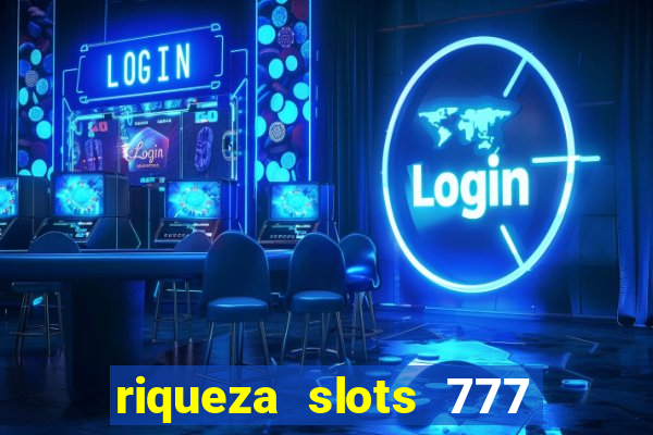 riqueza slots 777 paga mesmo