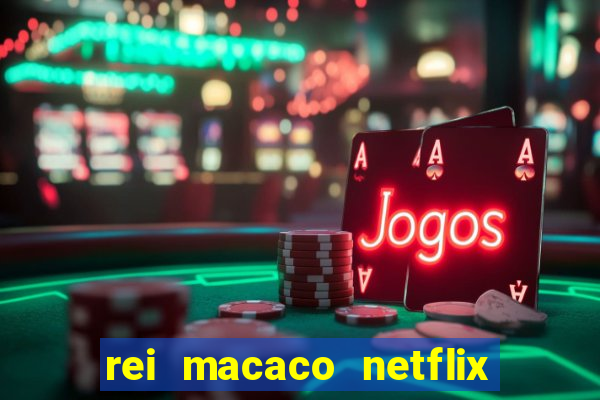 rei macaco netflix 3 temporada