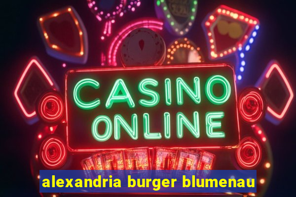 alexandria burger blumenau