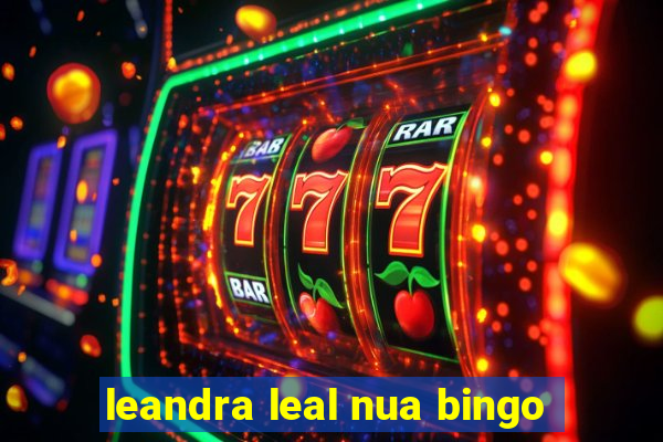 leandra leal nua bingo