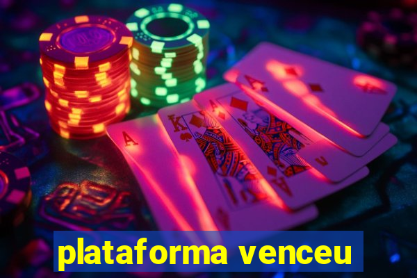 plataforma venceu