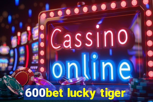 600bet lucky tiger