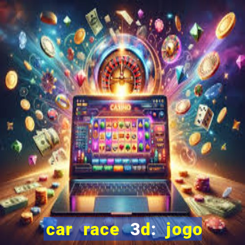 car race 3d: jogo de carros