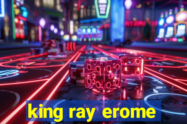 king ray erome