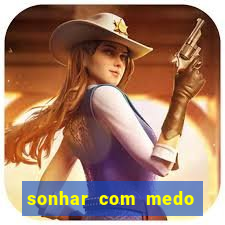 sonhar com medo jogo do bicho