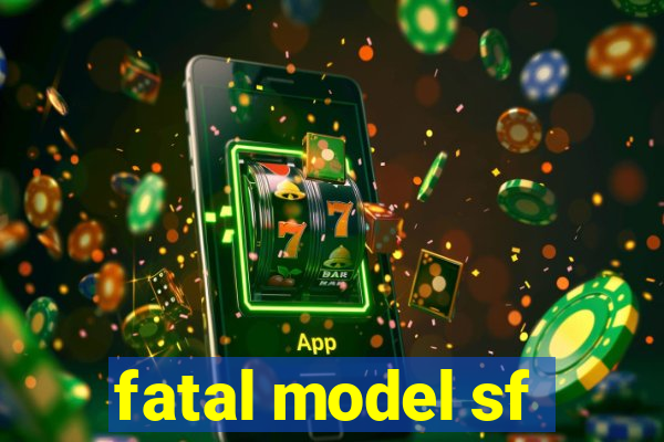 fatal model sf