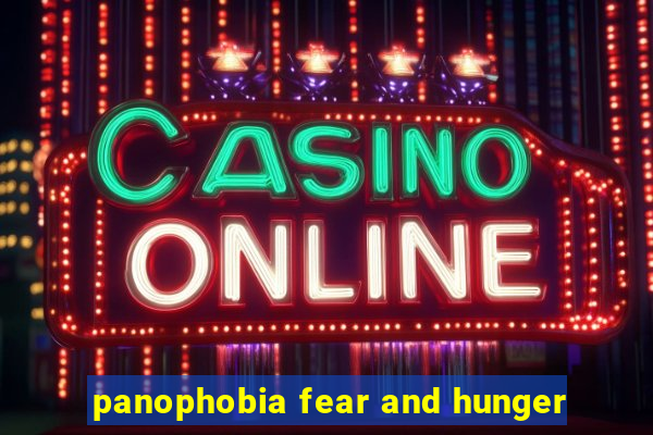 panophobia fear and hunger