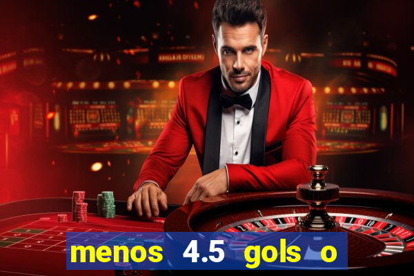 menos 4.5 gols o que significa