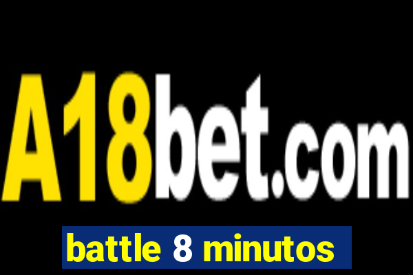 battle 8 minutos