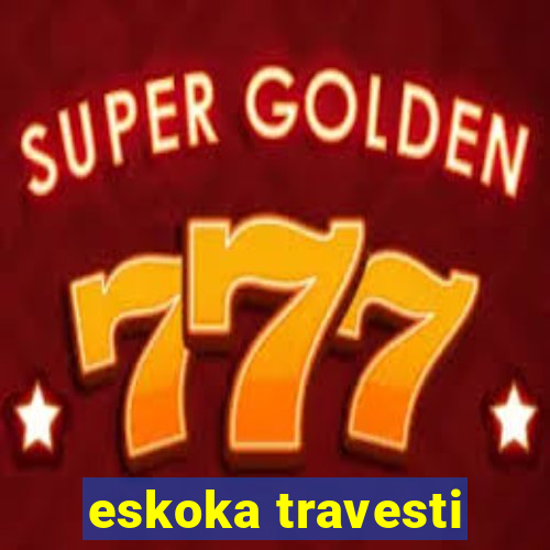 eskoka travesti