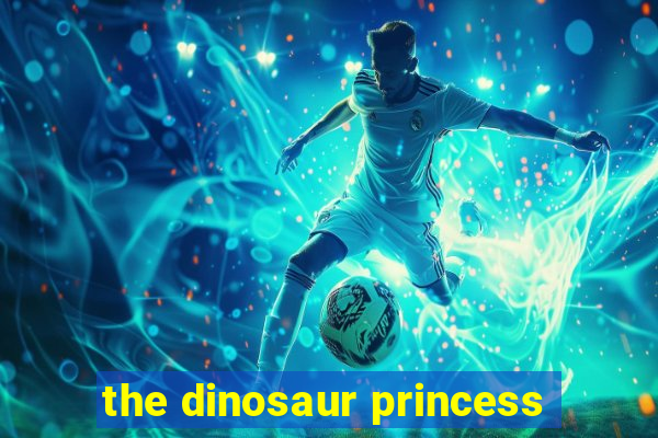 the dinosaur princess