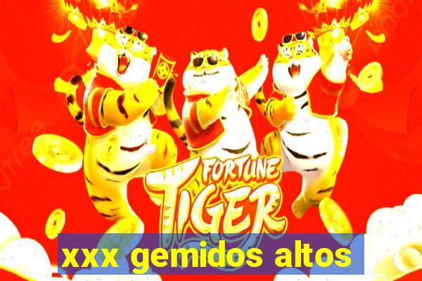 xxx gemidos altos