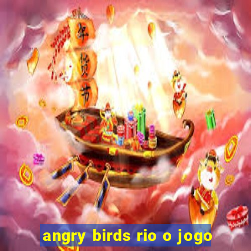 angry birds rio o jogo