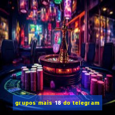 grupos mais 18 do telegram