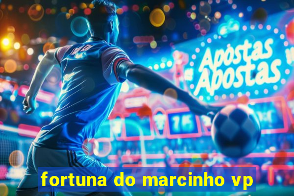 fortuna do marcinho vp