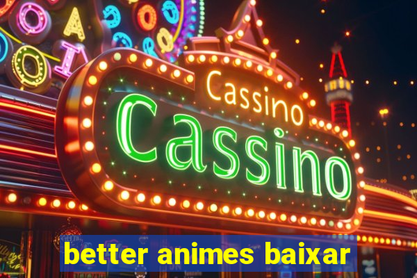 better animes baixar