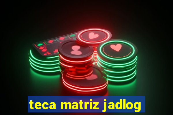 teca matriz jadlog