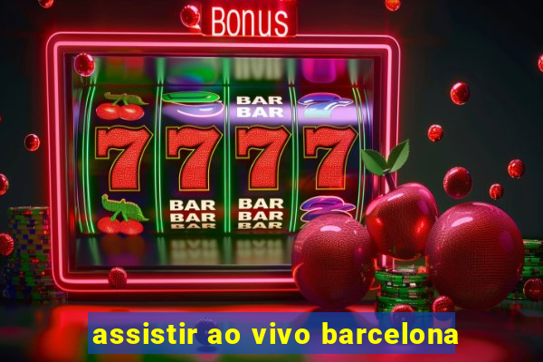 assistir ao vivo barcelona