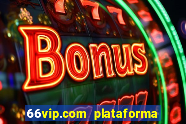 66vip.com plataforma de jogos