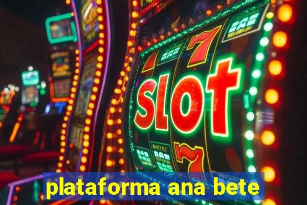 plataforma ana bete