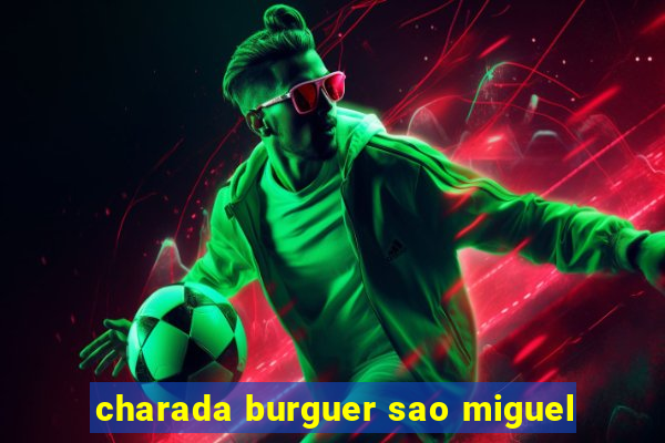 charada burguer sao miguel