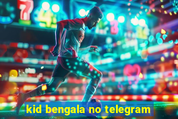 kid bengala no telegram