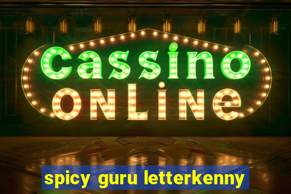 spicy guru letterkenny