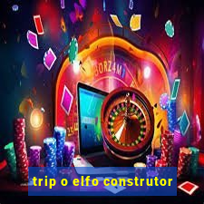 trip o elfo construtor