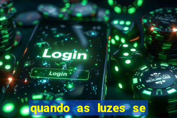 quando as luzes se apagam redecanais