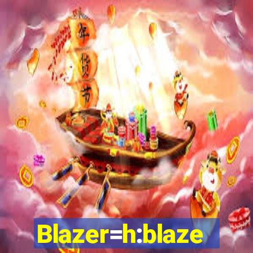 Blazer=h:blaze