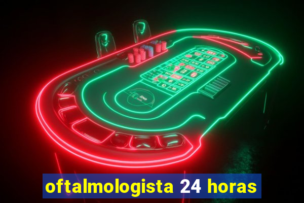 oftalmologista 24 horas