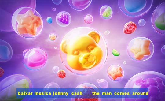 baixar musica johnny_cash____the_man_comes_around