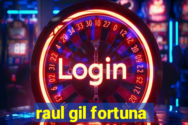 raul gil fortuna