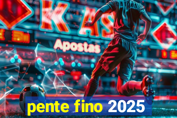 pente fino 2025