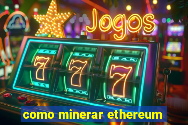 como minerar ethereum