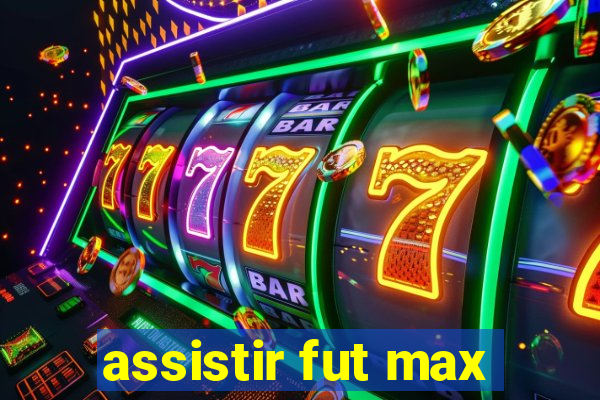 assistir fut max