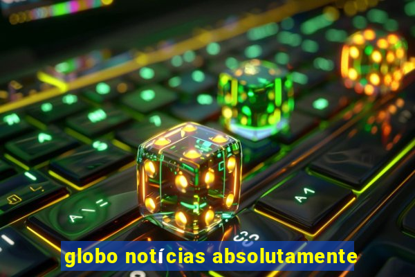 globo notícias absolutamente