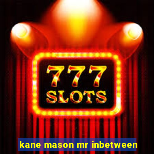 kane mason mr inbetween