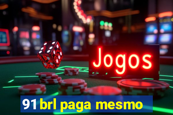 91 brl paga mesmo